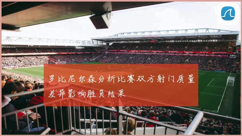 罗比尼尔森分析比赛双方射门质量差异影响胜负结果