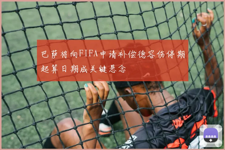 巴萨将向FIFA申请补偿德容伤停期起算日期成关键悬念