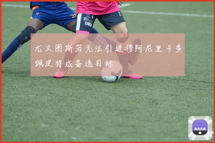 尤文图斯若无法引进穆阿尼里卡多佩皮将成备选目标