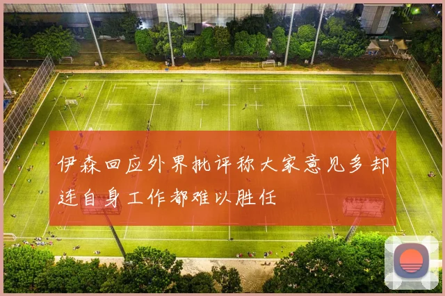 伊森回应外界批评称大家意见多却连自身工作都难以胜任