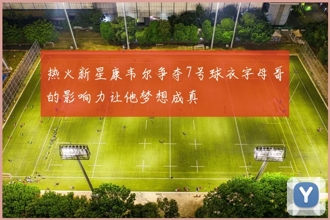 热火新星康韦尔争夺7号球衣字母哥的影响力让他梦想成真